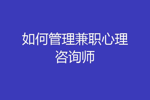 如何管理兼职心理咨询师