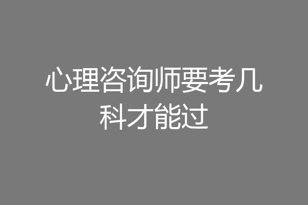 心理咨询师要考几科才能过