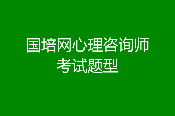 国培网心理咨询师考试题型