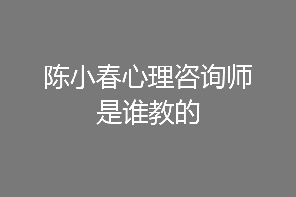 陈小春心理咨询师是谁教的