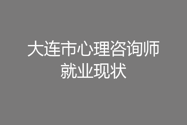 大连市心理咨询师就业现状