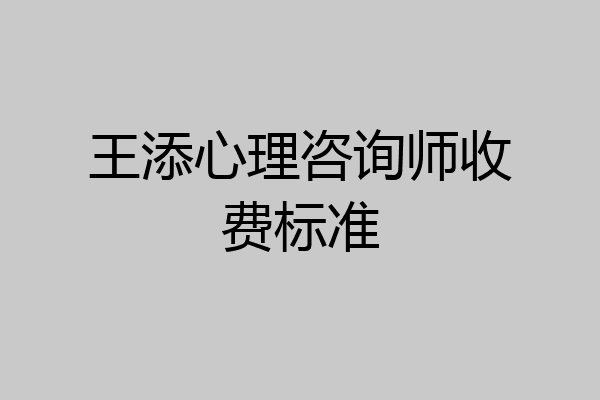 王添心理咨询师收费标准