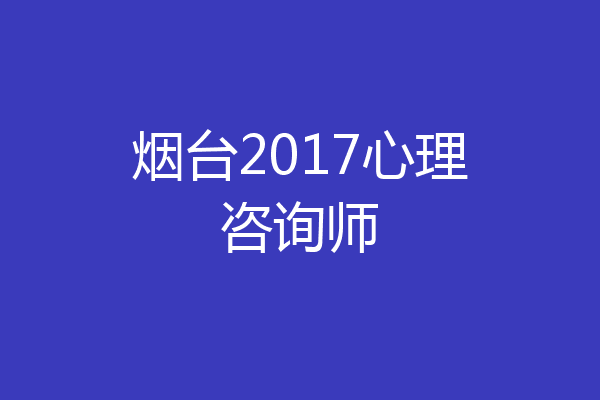 烟台2017心理咨询师