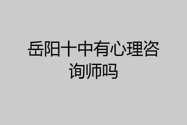 岳阳十中有心理咨询师吗