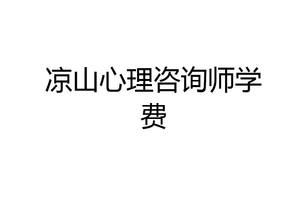 凉山心理咨询师学费