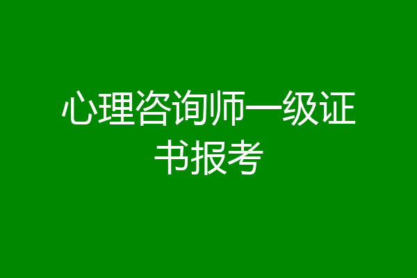 心理咨询师一级证书报考