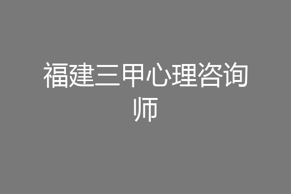 福建三甲心理咨询师