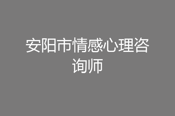 安阳市情感心理咨询师