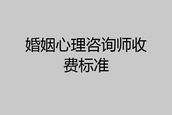婚姻心理咨询师收费标准