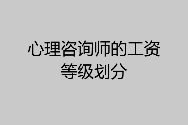 心理咨询师的工资等级划分