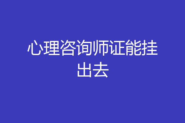 心理咨询师证能挂出去