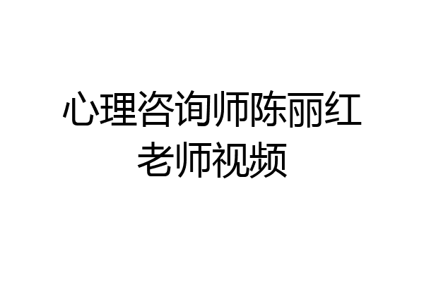 心理咨询师陈丽红老师视频
