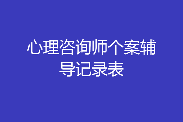 心理咨询师个案辅导记录表