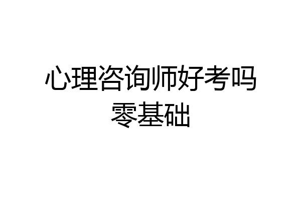 心理咨询师好考吗零基础
