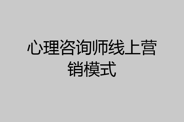 心理咨询师线上营销模式