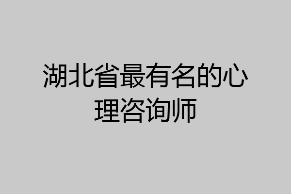 湖北省最有名的心理咨询师