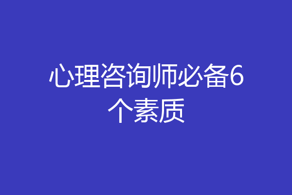 心理咨询师必备6个素质