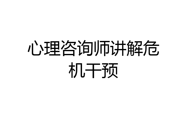 心理咨询师讲解危机干预