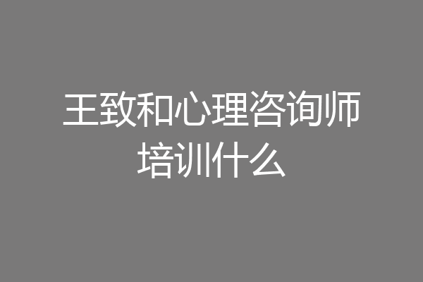 王致和心理咨询师培训什么