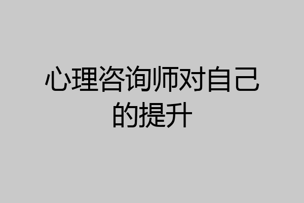 心理咨询师对自己的提升