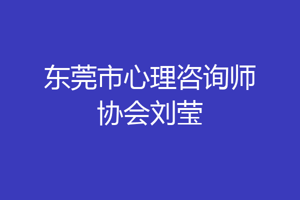 东莞市心理咨询师协会刘莹
