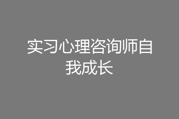 实习心理咨询师自我成长