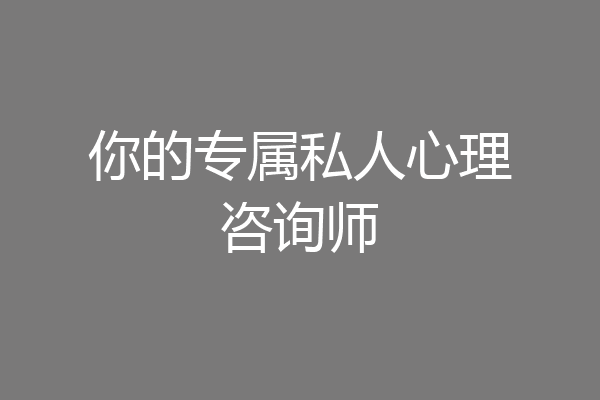 你的专属私人心理咨询师