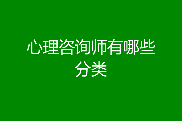心理咨询师有哪些分类