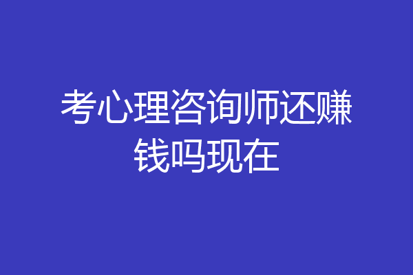 考心理咨询师还赚钱吗现在