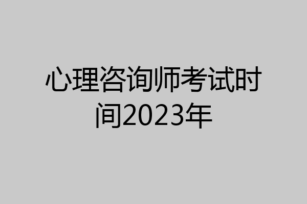 心理咨询师考试时间2023年