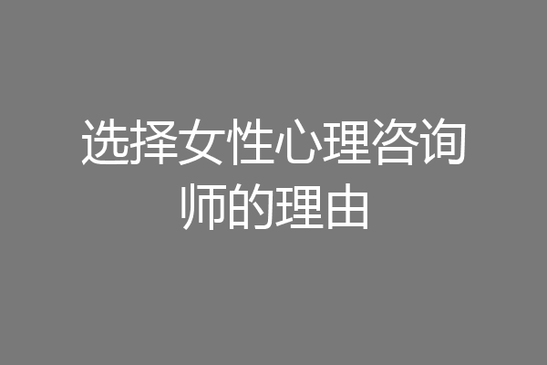 选择女性心理咨询师的理由