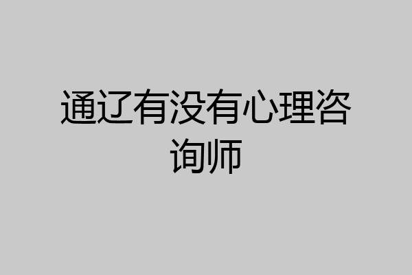 通辽有没有心理咨询师
