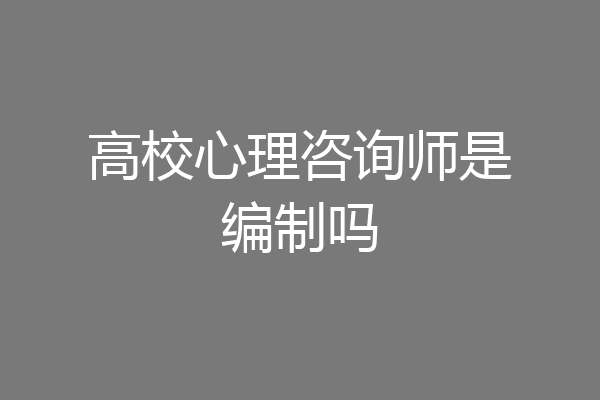 高校心理咨询师是编制吗