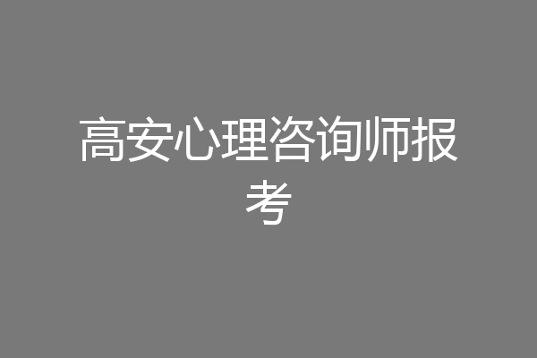 高安心理咨询师报考