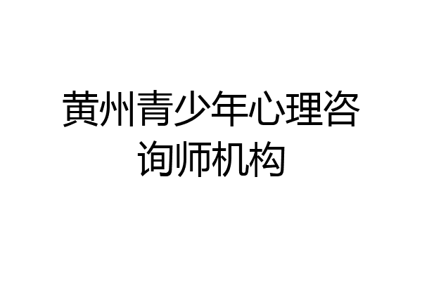 黄州青少年心理咨询师机构