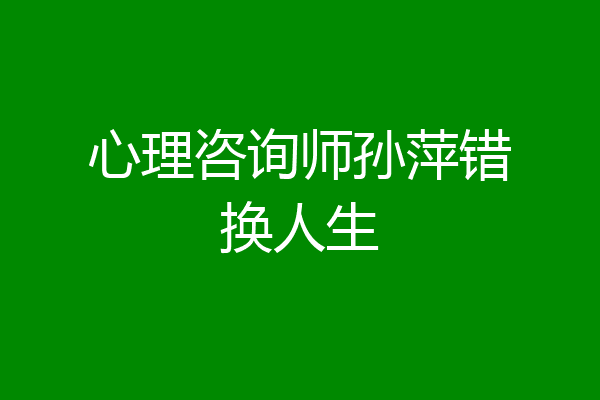 心理咨询师孙萍错换人生