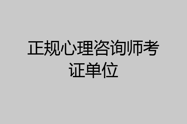 正规心理咨询师考证单位