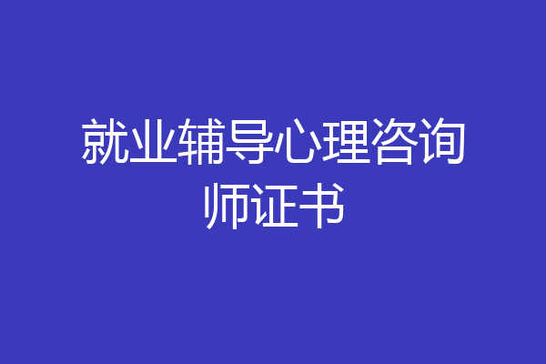 就业辅导心理咨询师证书