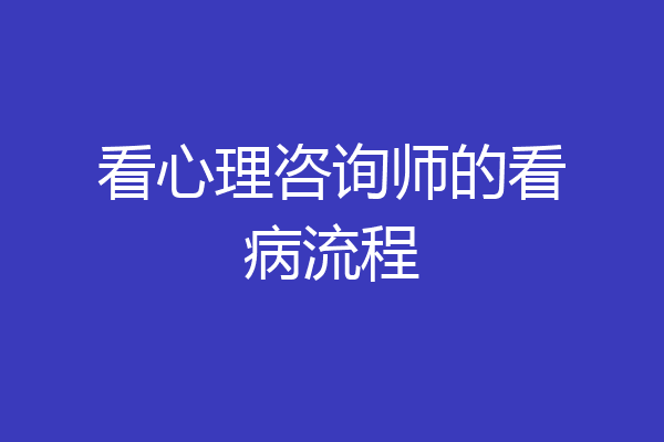 看心理咨询师的看病流程