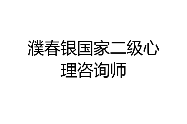 濮春银国家二级心理咨询师