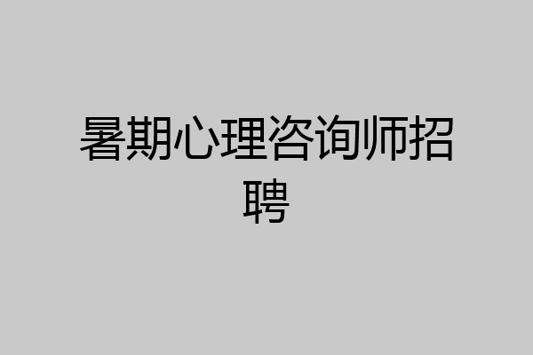 暑期心理咨询师招聘