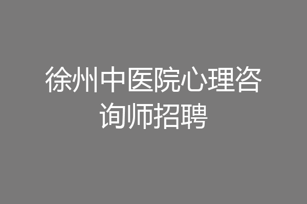 徐州中医院心理咨询师招聘