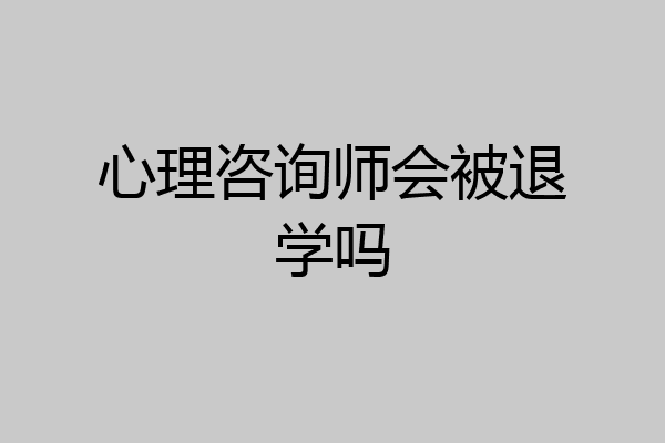 心理咨询师会被退学吗