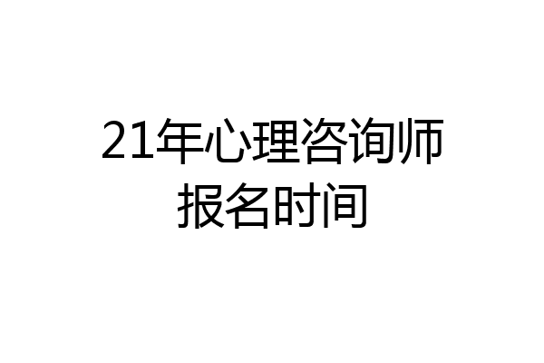 21年心理咨询师报名时间