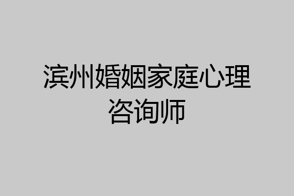 滨州婚姻家庭心理咨询师
