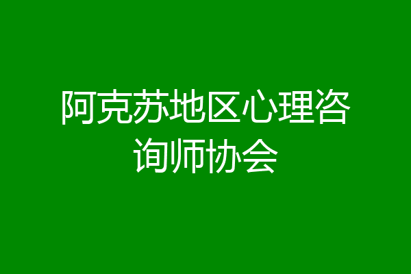 阿克苏地区心理咨询师协会