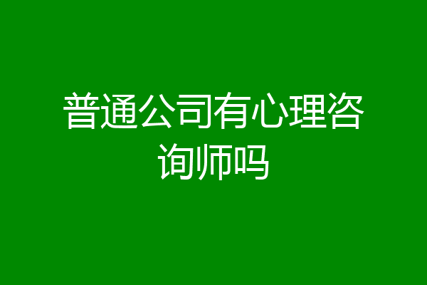 普通公司有心理咨询师吗