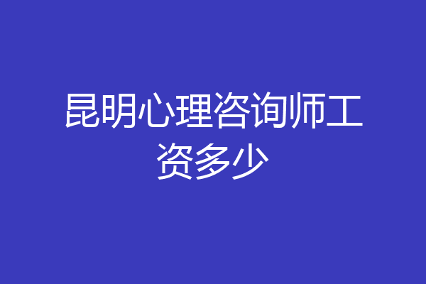 昆明心理咨询师工资多少