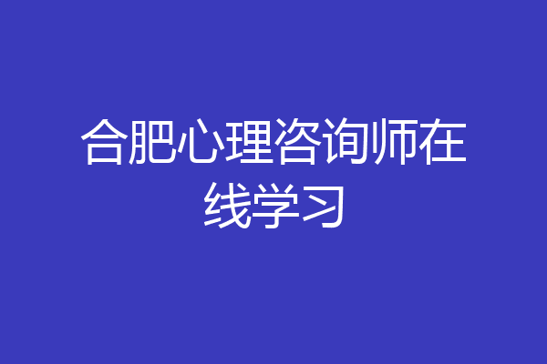 合肥心理咨询师在线学习