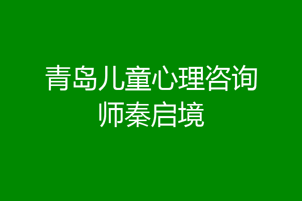 青岛儿童心理咨询师秦启境